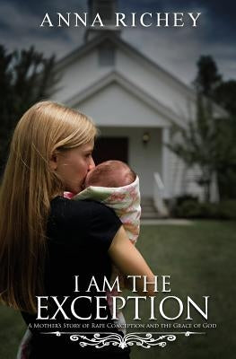 I Am the Exception: A Mother's Story of Rape Conception and the Grace of God Paperback New Clapham Press