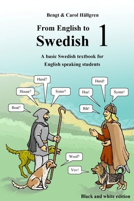 From English to Swedish 1: A basic Swedish textbook for English speaking students (black and white edition) Createspace Independent Publishing Platform