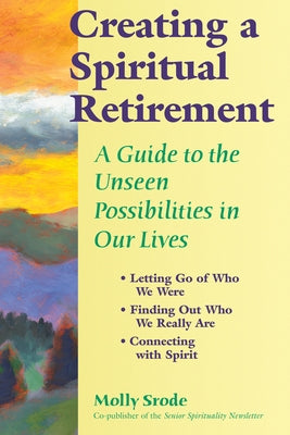 Creating a Spiritual Retirement: A Guide to the Unseen Possibilities in Our Lives Paperback Skylight Paths Publishing