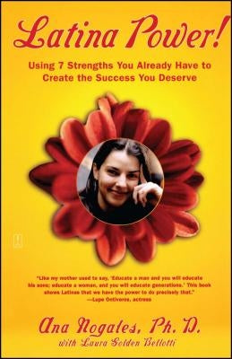 Latina Power!: Using 7 Strengths You Already Have to Create the Success You Deserve by Nogales, Ana