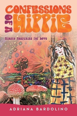 Confessions of a Hippie: Always Searching for Love Paperback iUniverse