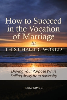 How to Succeed in the Vocation of Marriage in This Chaotic World: Driving Your Purpose While Sailing Away from Adversity Paperback Dkl Forever