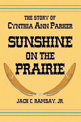Sunshine on the Prairie: The Story of Cynthia Ann Parker Paperback Eakin Press