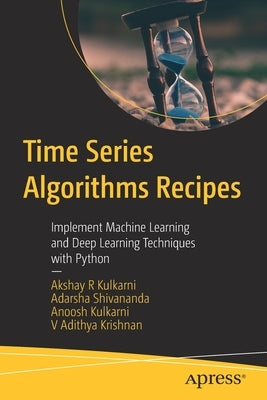 Time Series Algorithms Recipes: Implement Machine Learning and Deep Learning Techniques with Python Paperback Apress