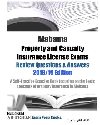 Alabama Property and Casualty Insurance License Exams Review Questions & Answers 2018/19 Edition: A Self-Practice Exercise Book focusing on the basic Paperback Createspace Independent Publishing Platform