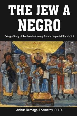 The Jew a Negro: Being a Study of the Jewish Ancestry from an Impartial Standpoint Paperback www.bnpublishing.com