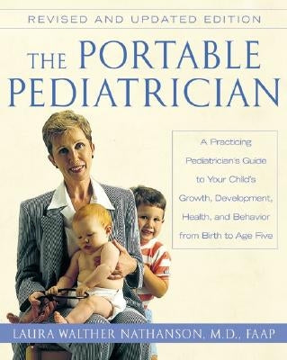 The Portable Pediatrician, Second Edition: A Practicing Pediatrician's Guide to Your Child's Growth, Development, Health, and Behavior from Birth to A William Morrow & Company