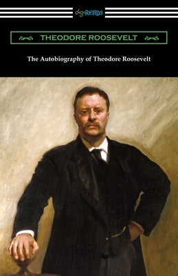 The Autobiography of Theodore Roosevelt Paperback Digireads.com