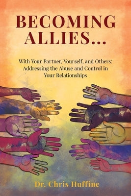 Becoming Allies: with your Partner, Yourself, and Others: Addressing the Abuse and Control in Your Relationships Paperback Allies Press