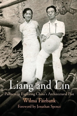 Liang and Lin: Partners in Exploring China's Architectural Past Paperback University of Pennsylvania Press