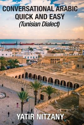 Conversational Arabic Quick and Easy: Tunisian Arabic Dialect, Tunisia, Tunis, Travel to Tunisia, Tunisia Travel Guide Paperback Createspace Independent Publishing Platform