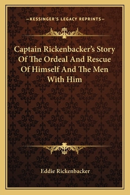 Captain Rickenbacker's Story Of The Ordeal And Rescue Of Himself And The Men With Him Paperback Kessinger Publishing