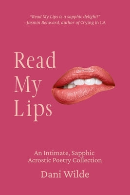 Read My Lips: An Intimate, Sapphic Acrostic Poetry Collection by Wilde, Dani