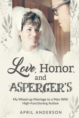 Love, Honor, and Asperger's: My Mixed-up Marriage to a Man With High-Functioning Autism Paperback April A. Anderson