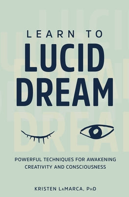 Learn to Lucid Dream: Powerful Techniques for Awakening Creativity and Consciousness Rockridge Press