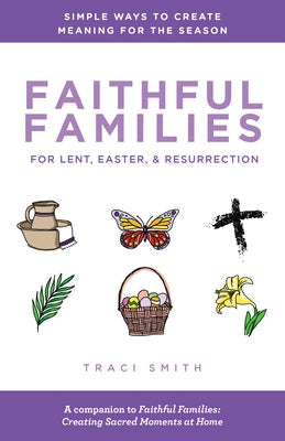Faithful Families for Lent, Easter, and Resurrection: Simple Ways to Create Meaning for the Season Paperback Chalice Press