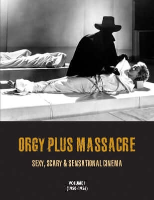 Orgy Plus Massacre, Volume 1 (1950-1956): Sexy, Scary & Sensational Cinema Paperback Deicide Press