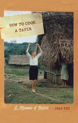 How to Cook a Tapir: A Memoir of Belize Paperback University of Nebraska Press