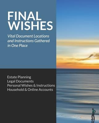 Final Wishes: Estate Planning - Legal Documents - Personal Wishes & Instructions - Household and Online Accounts Paperback Independently Published