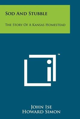 Sod And Stubble: The Story Of A Kansas Homestead Paperback Literary Licensing, LLC