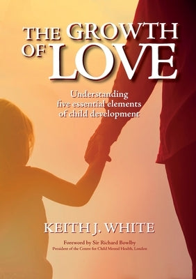 The Growth of Love: Understanding five essential elements of child development Paperback Wtl Publications Limited