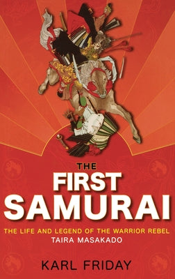 The First Samurai: The Life and Legend of the Warrior Rebel, Taira Masakado Paperback Wiley