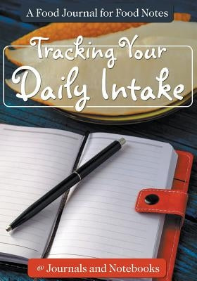 Tracking Your Daily Intake - A Food Journal for Food Notes Paperback Speedy Publishing LLC