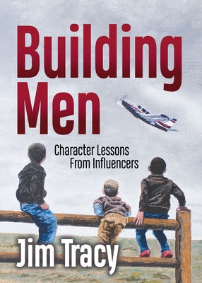 Building Men: Character Lessons from Influencers by Tracy, Jim
