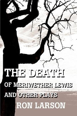 The Death of Meriwether Lewis and Other Plays Paperback iUniverse