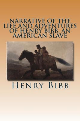 Narrative of the Life and Adventures of Henry Bibb, an American Slave Paperback Createspace Independent Publishing Platform