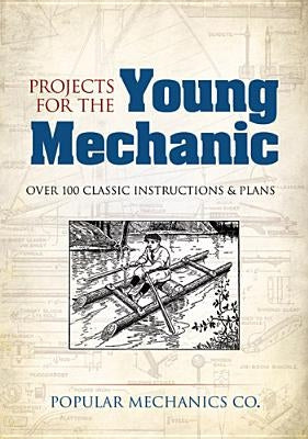 Projects for the Young Mechanic: Over 250 Classic Instructions & Plans Paperback Dover Publications