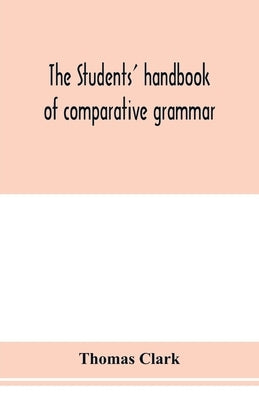 The students' handbook of comparative grammar. Applied to the Sanskrit, Zend, Greek, Latin, Gothic, Anglo-Saxon, and English languages Paperback Alpha Edition