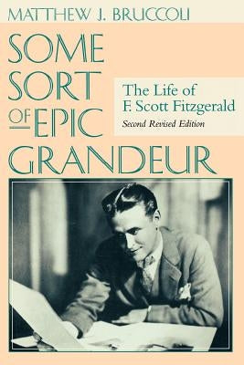Some Sort of Epic Grandeur: The Life of F. Scott Fitzgerald (REV) Paperback University of South Carolina Press