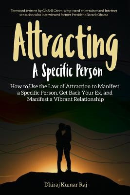 Attracting A Specific Person: How to Use the Law of Attraction to Manifest a Specific Person, Get Back Your Ex and Manifest a Vibrant Relationship Paperback Dhirajraj Coaching Services