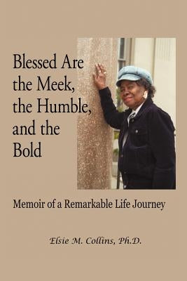 Blessed Are the Meek, the Humble, and the Bold: Memoir of a Remarkable Life Journey Paperback iUniverse