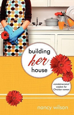 Building Her House: Commonsensical Wisdom for Christian Women Paperback Canon Press