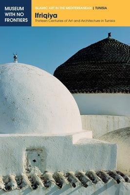 Ifriqiya: Thirteen Centuries of Art and Architecture in Tunisia Paperback Museum with No Frontiers, Mwnf (Museum Ohne G