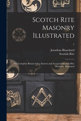 Scotch Rite Masonry Illustrated: the Complete Ritual of the Ancient and Accepted Scottish Rite Profusely Illustrated; 1 Paperback Legare Street Press