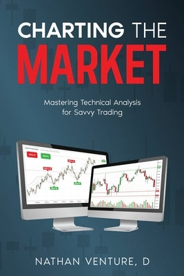 Charting the Market: Mastering Technical Analysis for Savvy Trading by Venture, Nathan D.