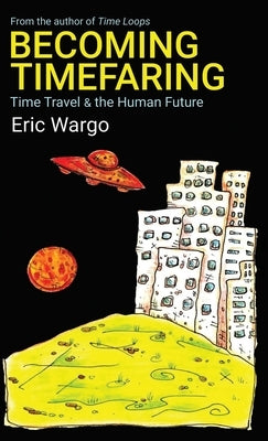 Becoming Timefaring: Time Travel & the Human Future by Wargo, Eric