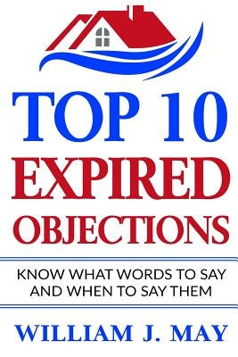 Top 10 Expired Objections: Know What Words to Say and When to Say Them Paperback Createspace Independent Publishing Platform