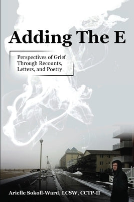 Adding the E: Perspectives of Grief Through Recounts, Letters, and Poetry Inara Publishing