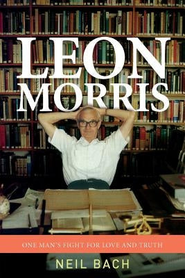Leon Morris: One Man's Fight For Love And Truth Paperback Authentic