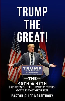 Trump the Great! the 45th & 47th President of the United States. God's End-Time Vesell Paperback Practical Christian Life Press
