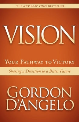Vision: Your Pathway to Victory: Sharing a Direction to a Better Future Paperback Morgan James Publishing