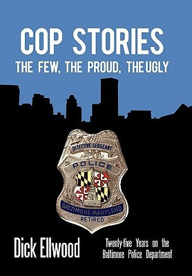 Cop Stories: The Few, the Proud, the Ugly-Twenty-Five Years on the Baltimore Police Department Paperback iUniverse