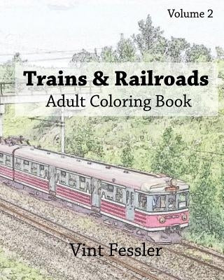 Trains & Railroads: Adult Coloring Book, Volume 2: Train and Railroad Sketches for Coloring Paperback Createspace Independent Publishing Platform