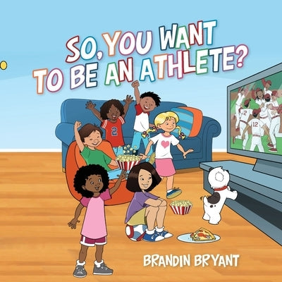 So, You Want to be an Athlete? by Bryant, Brandin