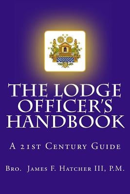 The Lodge Officer's Handbook: For the 21st Century Masonic Officer Paperback Createspace Independent Publishing Platform