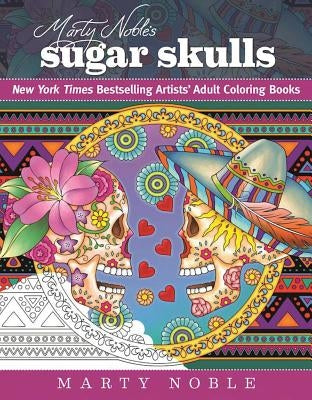 Marty Noble's Sugar Skulls: New York Times Bestselling Artists? Adult Coloring Books Paperback Skyhorse Publishing